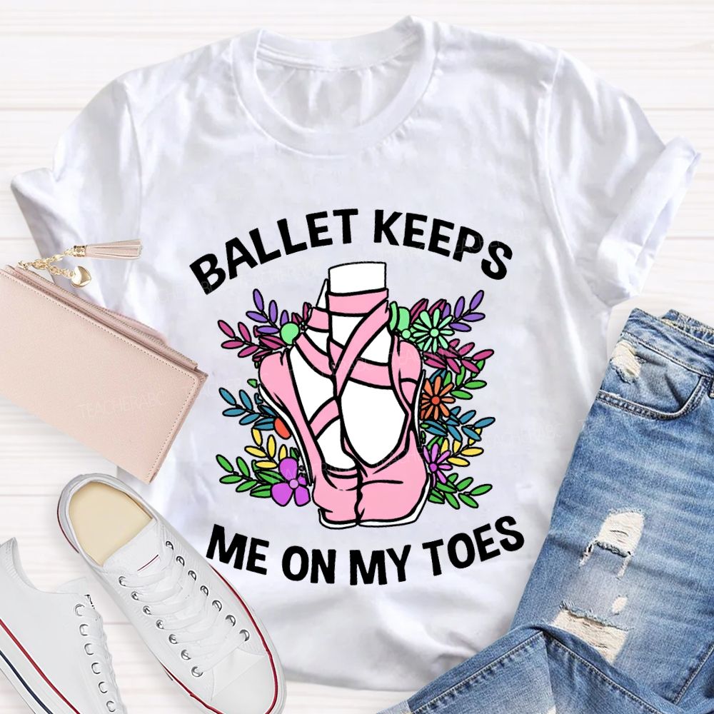 Ballet Keeps Me On My Toes T-shirt