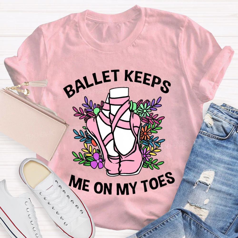 Ballet Keeps Me On My Toes T-shirt