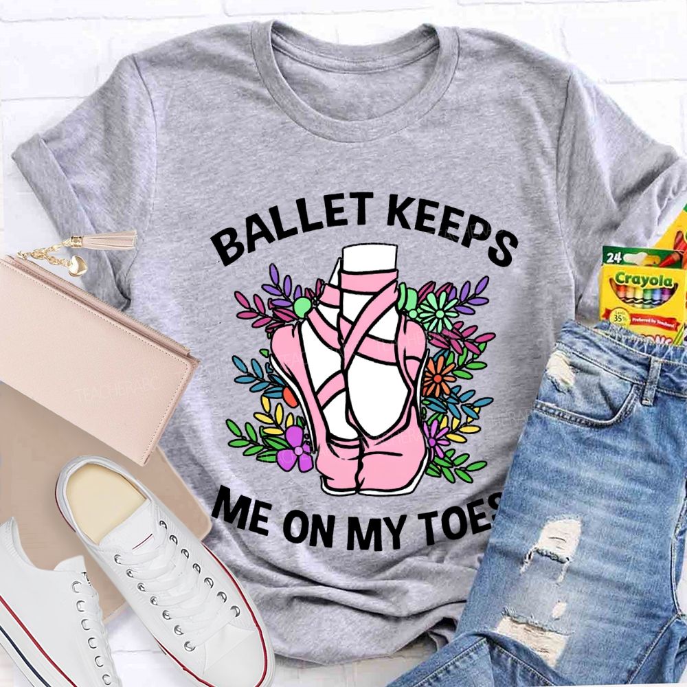 Ballet Keeps Me On My Toes T-shirt