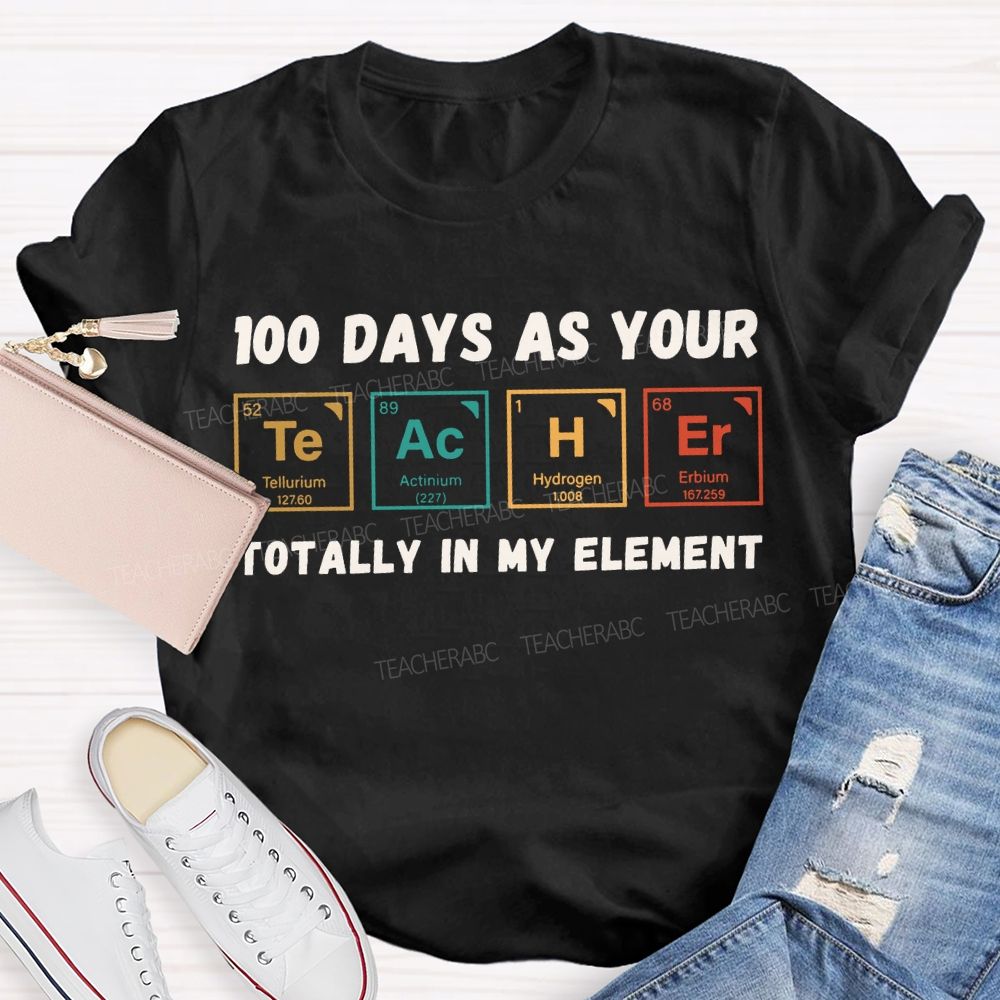 100 Days As Your Teacher Totally In My Element Science Teacher T-shirt