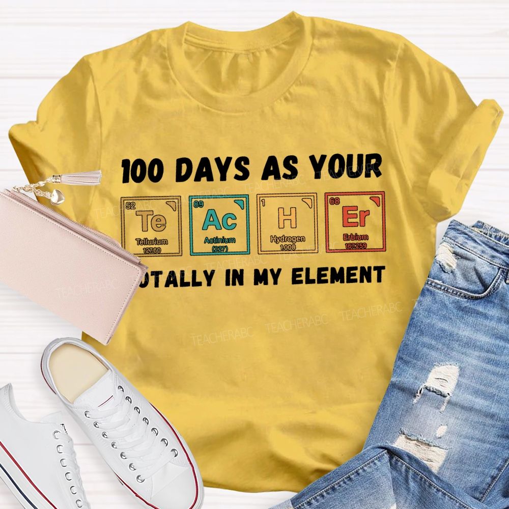 100 Days As Your Teacher Totally In My Element Science Teacher T-shirt