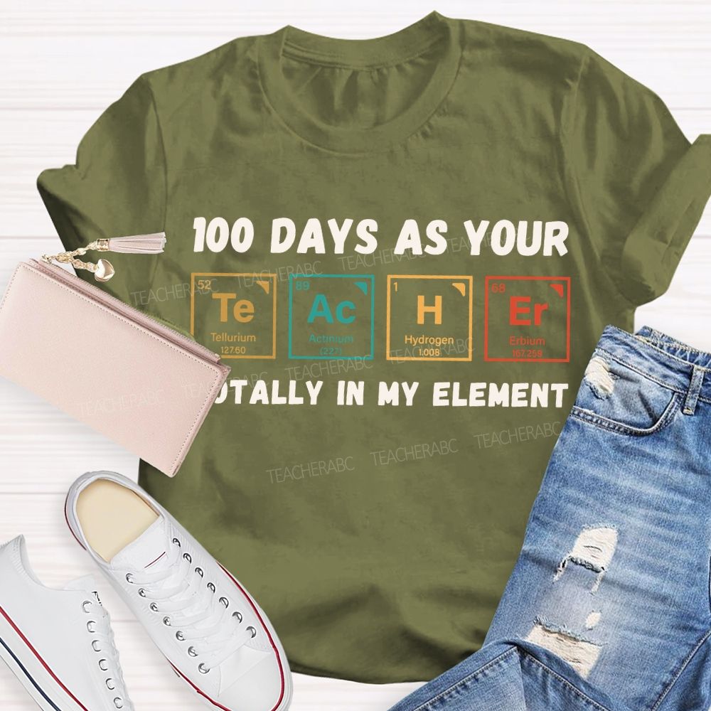 100 Days As Your Teacher Totally In My Element Science Teacher T-shirt
