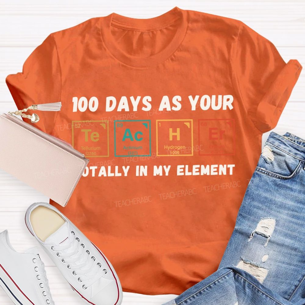 100 Days As Your Teacher Totally In My Element Science Teacher T-shirt