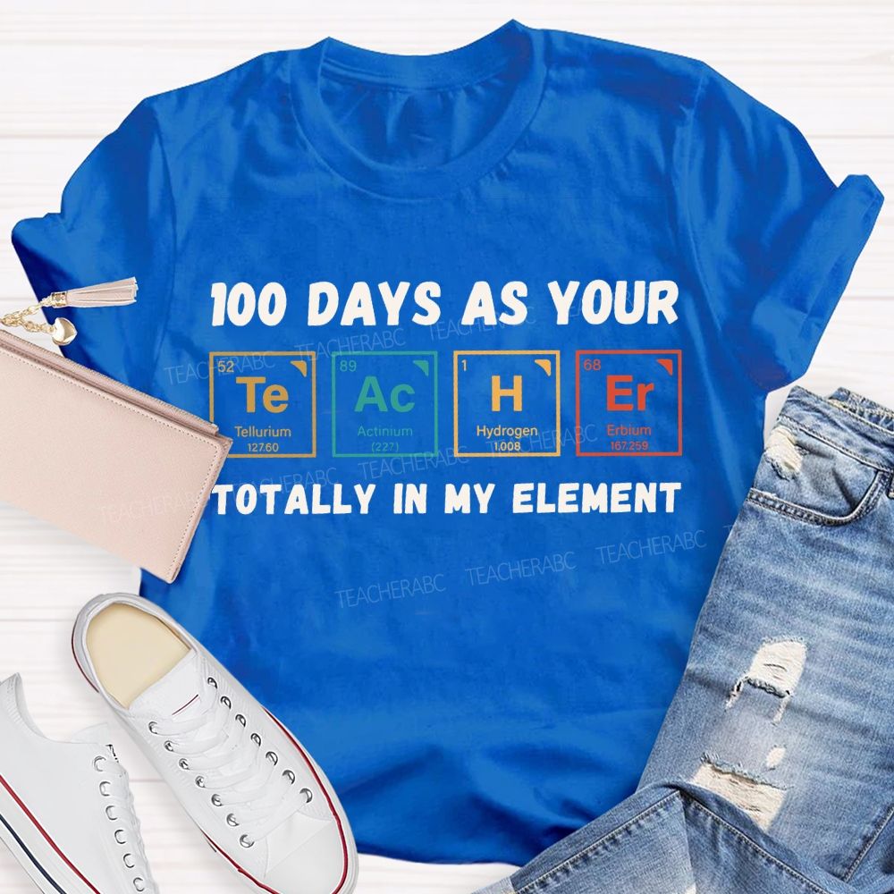 100 Days As Your Teacher Totally In My Element Science Teacher T-shirt