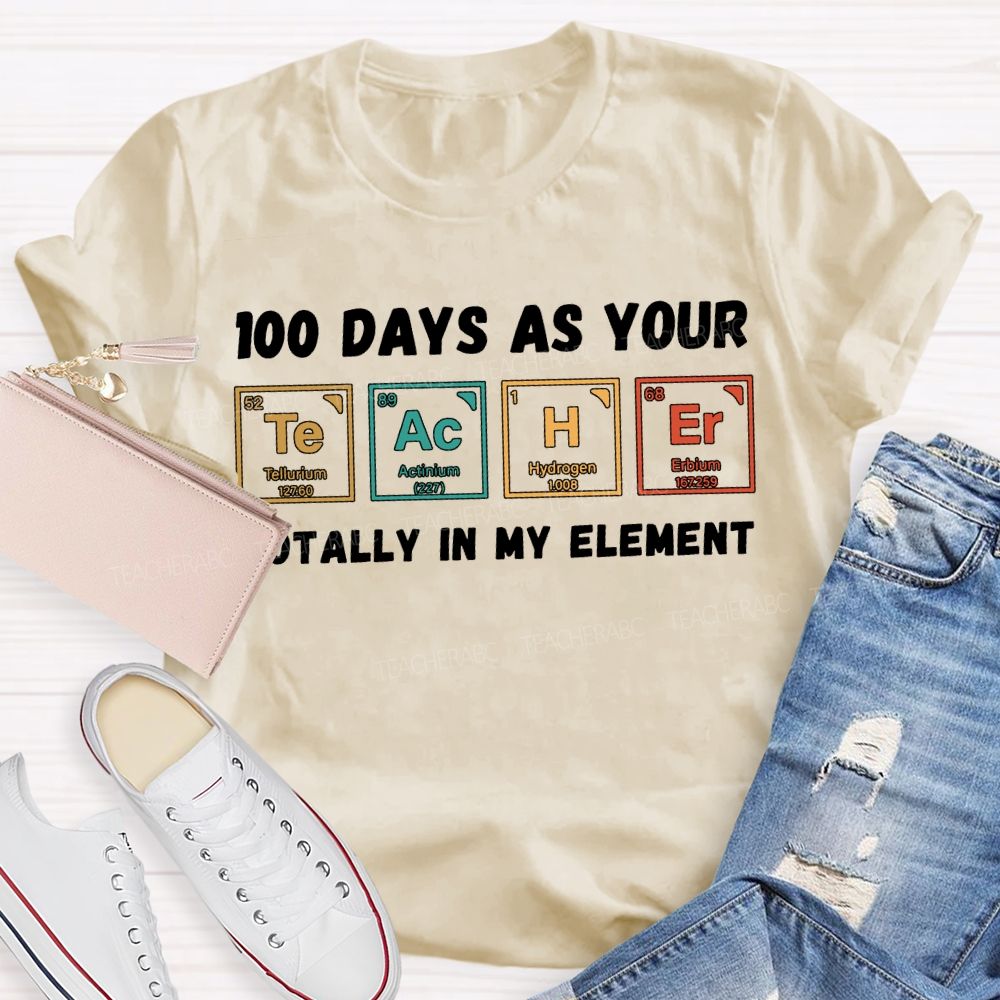 100 Days As Your Teacher Totally In My Element Science Teacher T-shirt