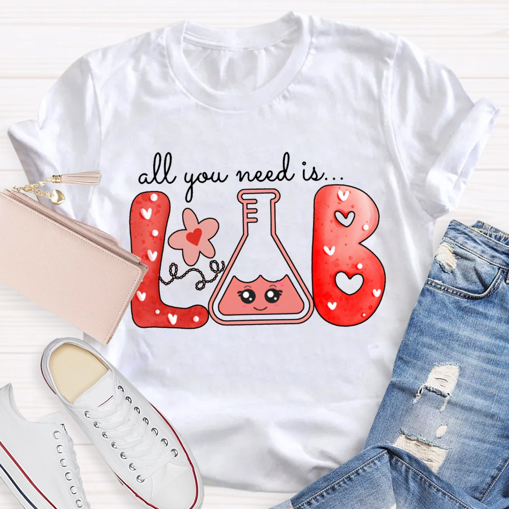 All You Need Is Lab Valentine'S Day Science Teacher T-shirt