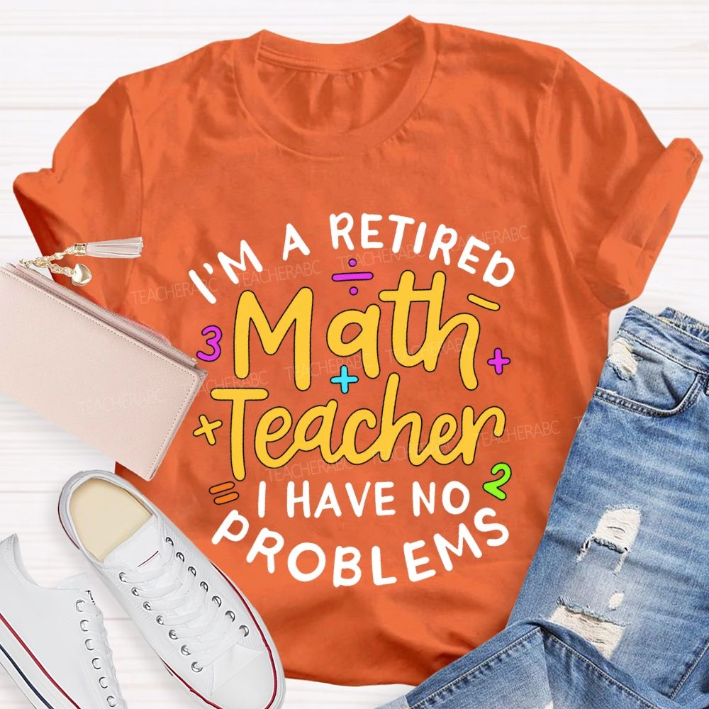 I'M A Retired Math Teacher I Have No Problems T-shirt