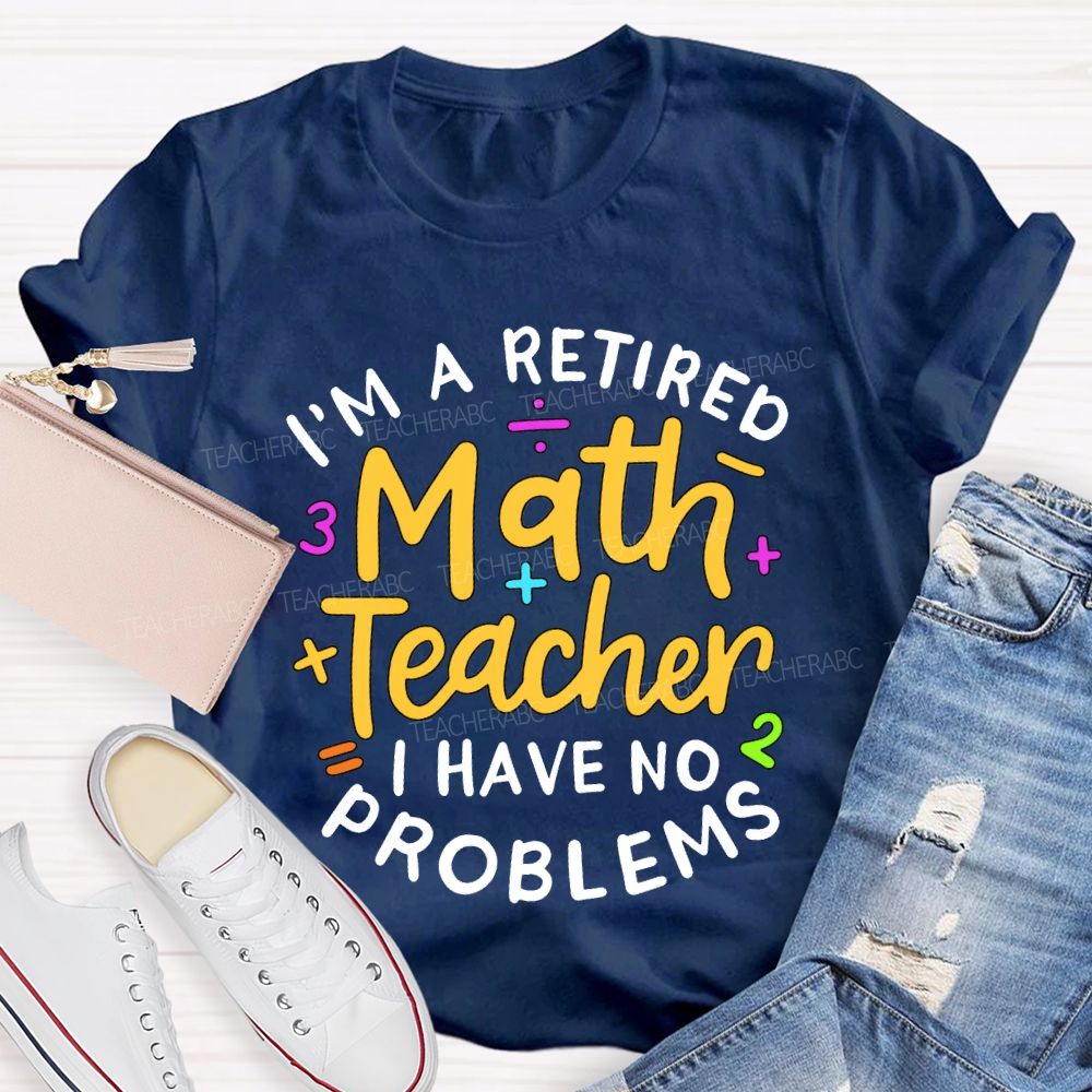 I'M A Retired Math Teacher I Have No Problems T-shirt