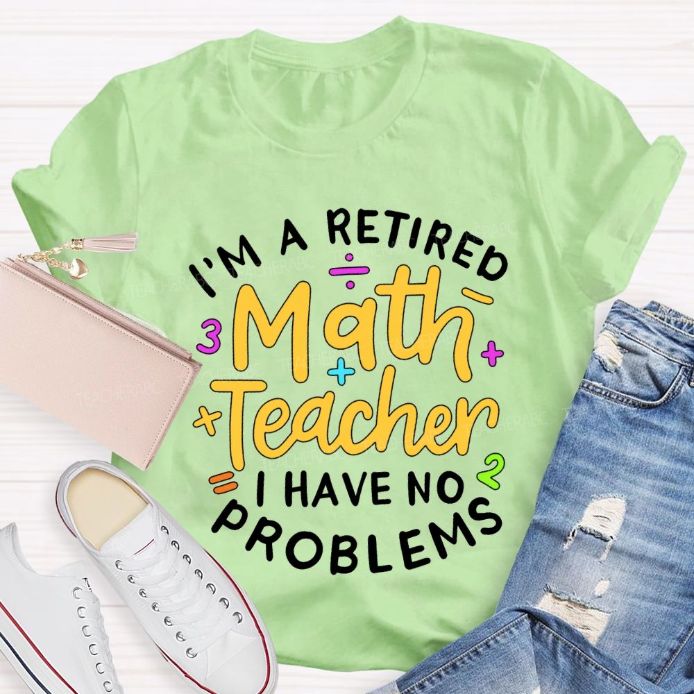 I'M A Retired Math Teacher I Have No Problems T-shirt