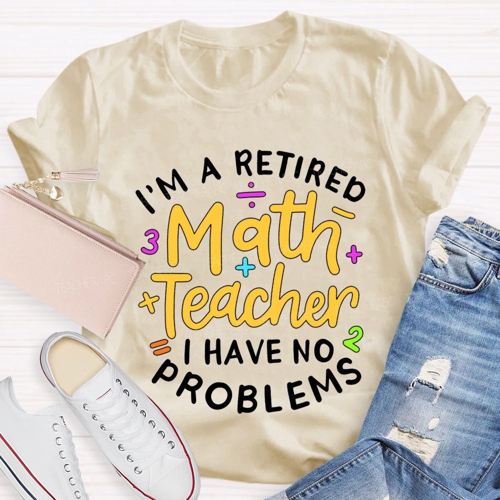 I'M A Retired Math Teacher I Have No Problems T-shirt