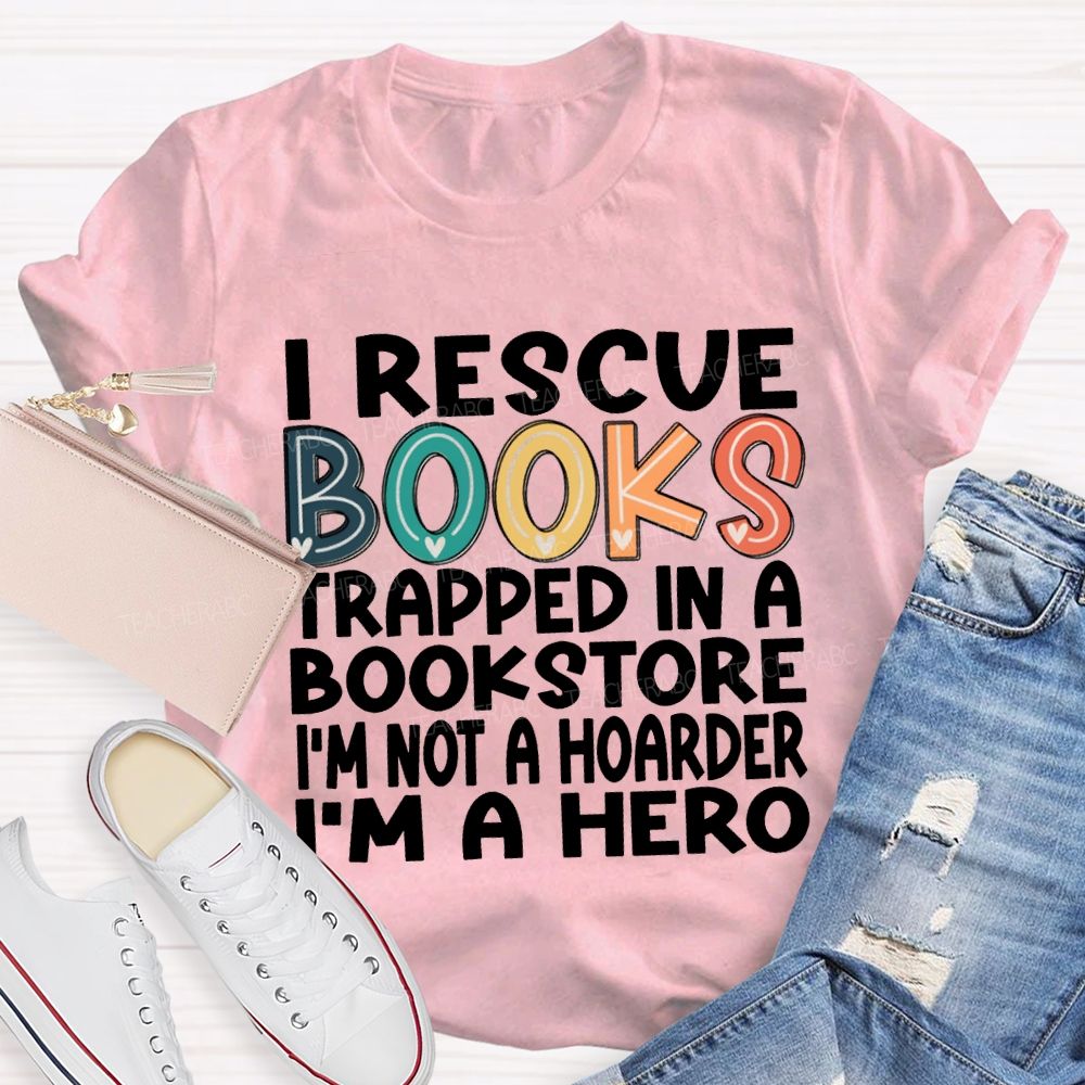 I Rescue Books Trapped In A Bookstore I'M Not A Hoarder I'M A Hero T-shirt
