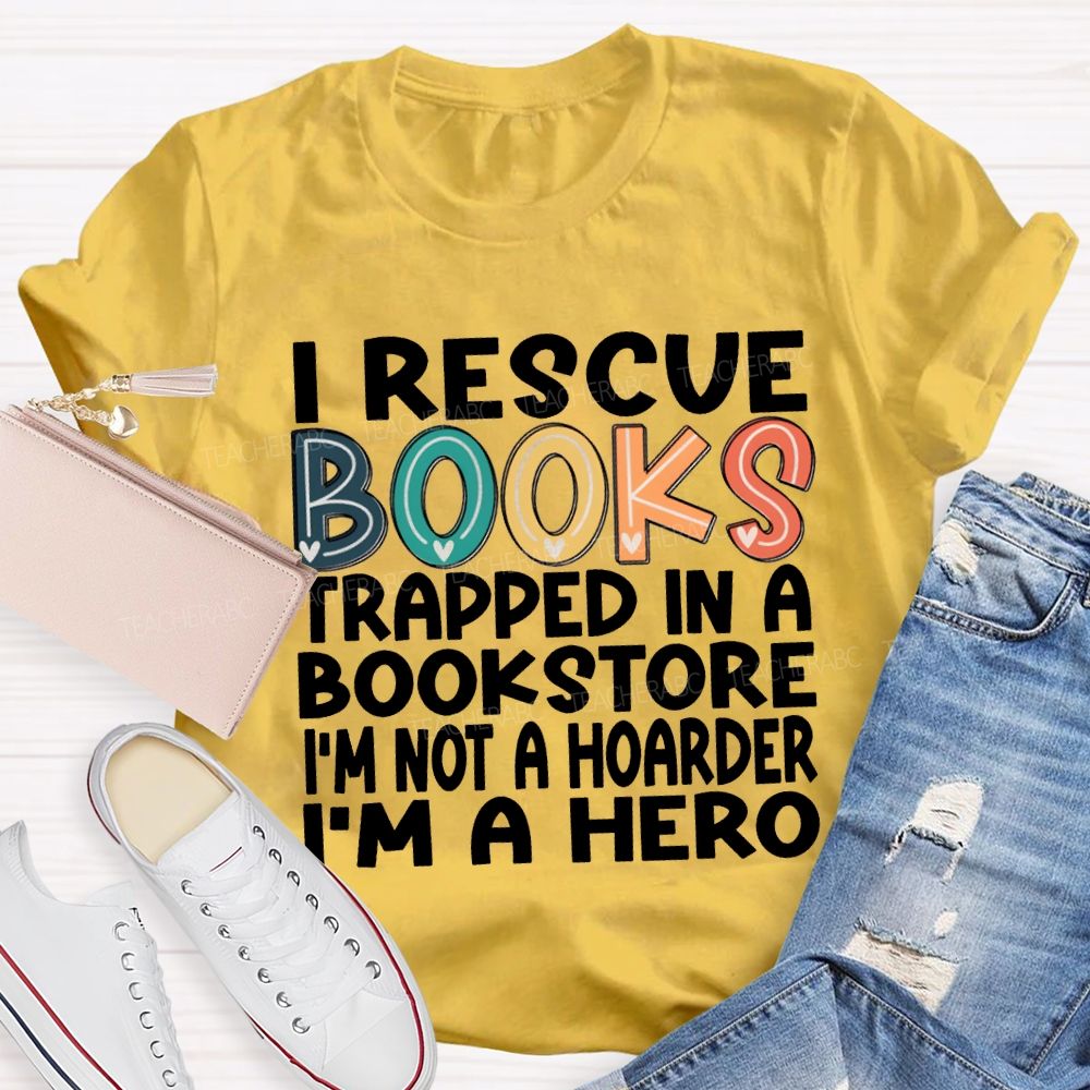 I Rescue Books Trapped In A Bookstore I'M Not A Hoarder I'M A Hero T-shirt