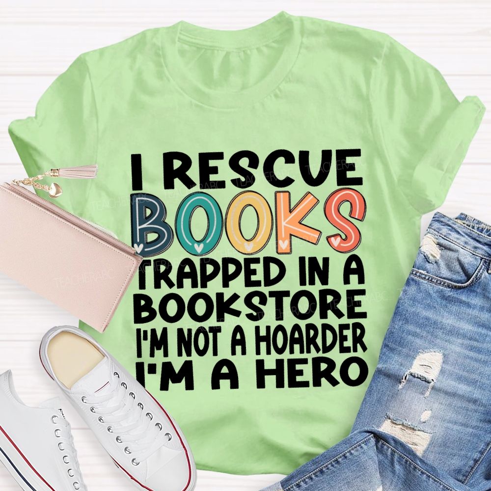 I Rescue Books Trapped In A Bookstore I'M Not A Hoarder I'M A Hero T-shirt