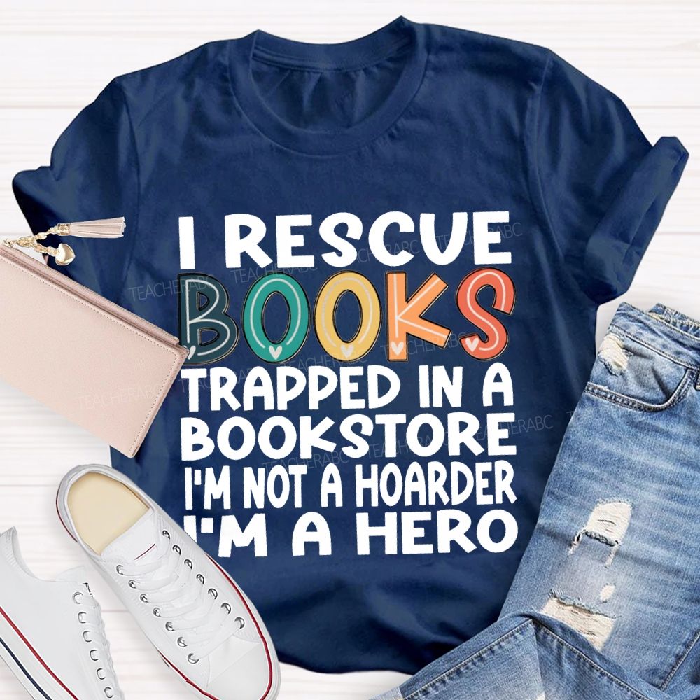 I Rescue Books Trapped In A Bookstore I'M Not A Hoarder I'M A Hero T-shirt