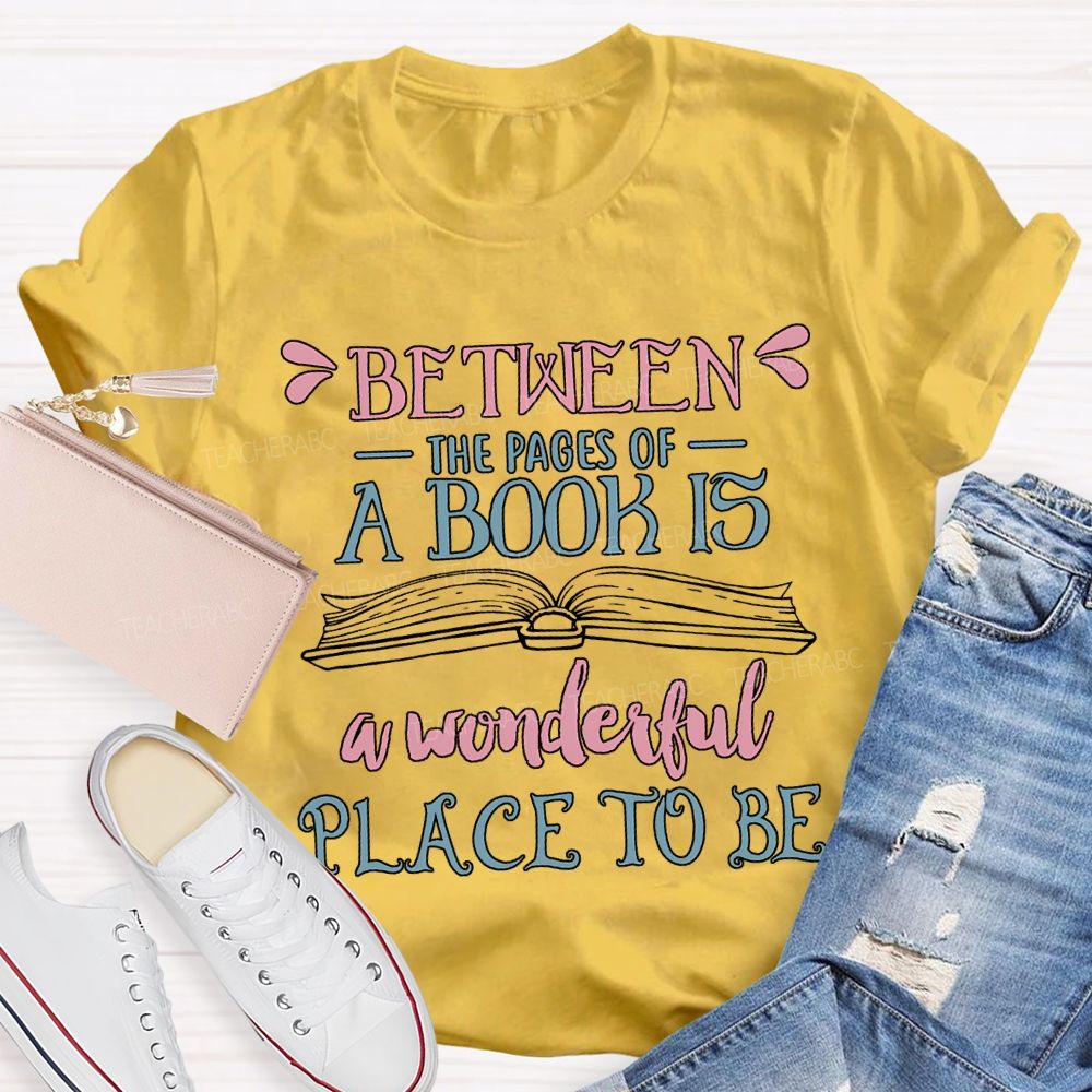 Between The Pages Of A Book Is A Wonderful Place To Be T-shirt