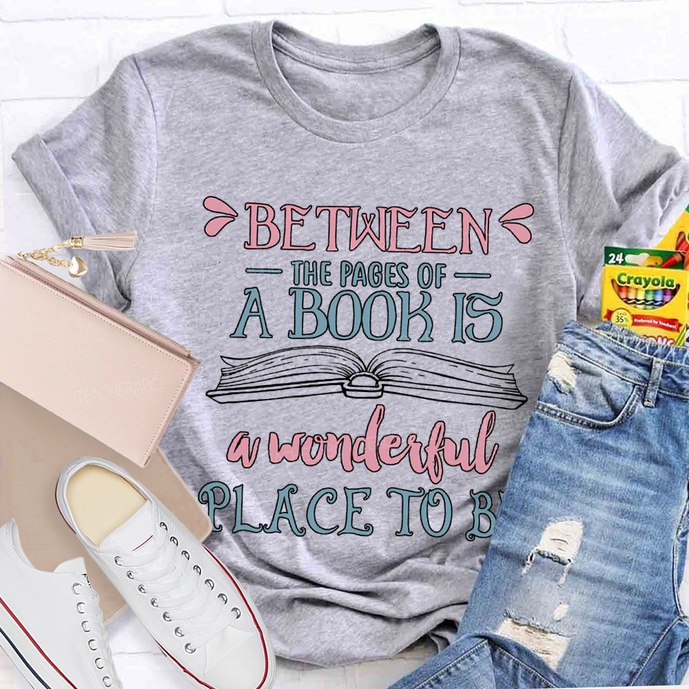 Between The Pages Of A Book Is A Wonderful Place To Be T-shirt