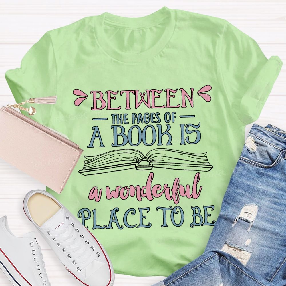 Between The Pages Of A Book Is A Wonderful Place To Be T-shirt