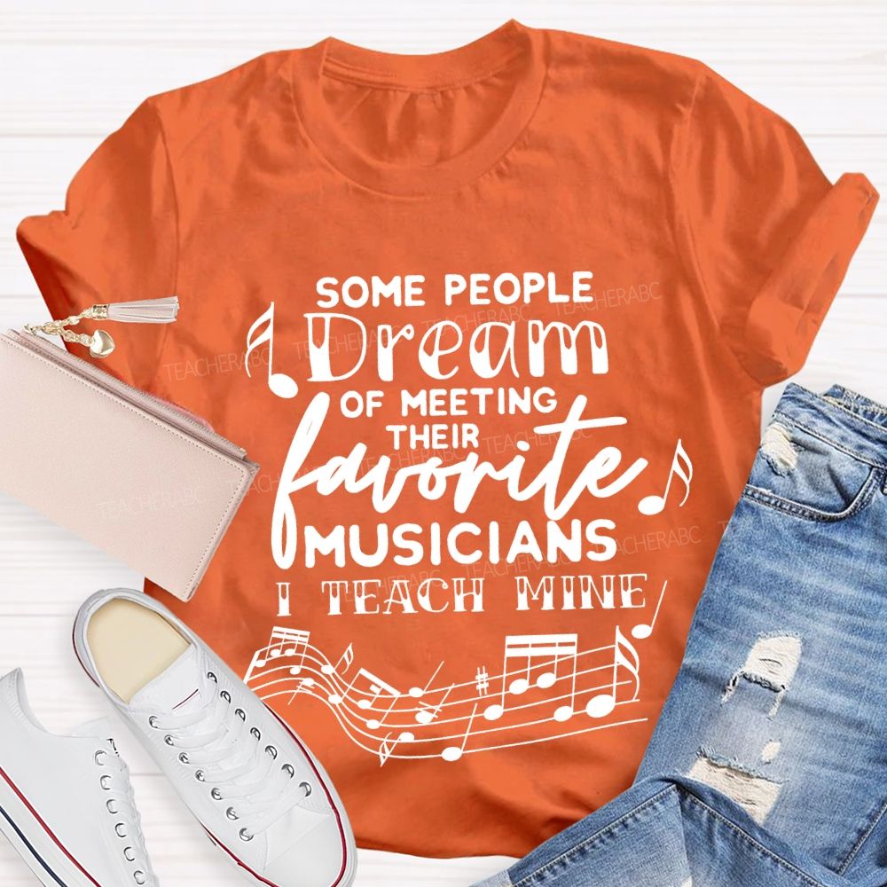 Some People Dream Of Meeting Their Favorite Musicians I Teach Mine T-shirt