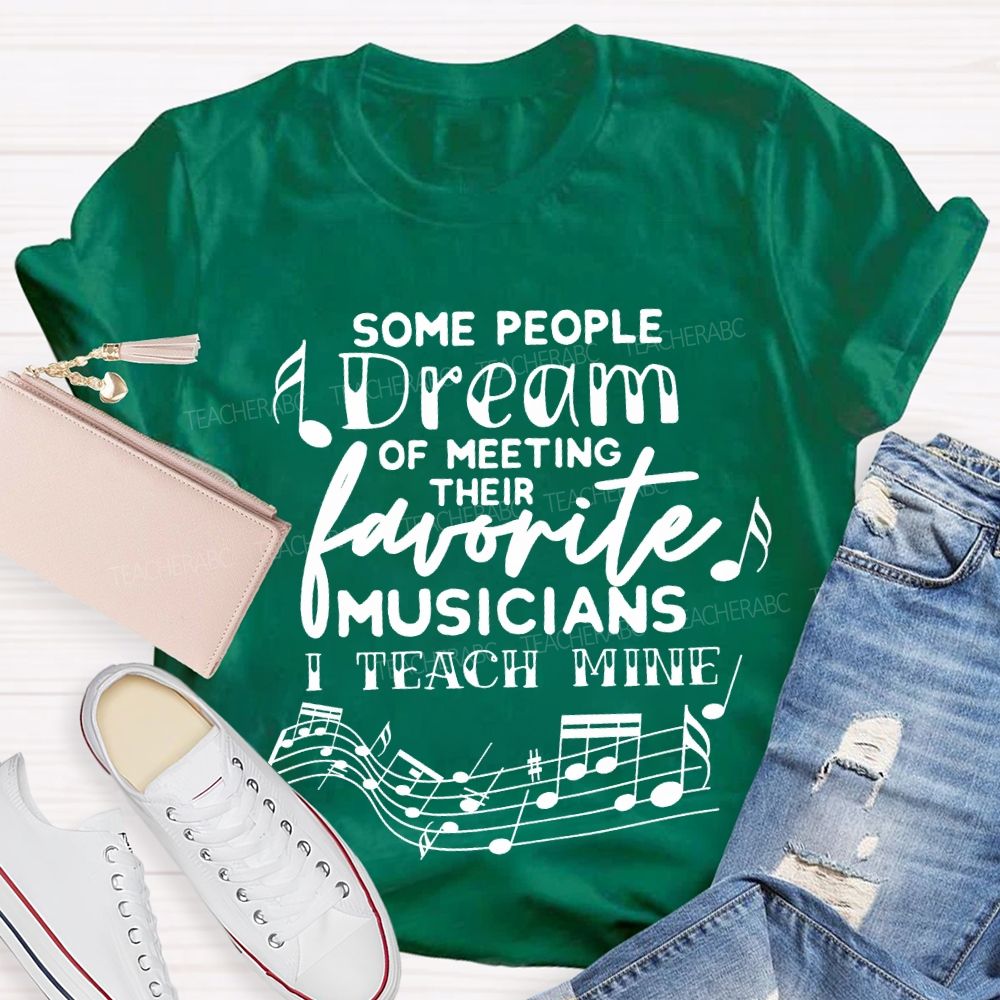 Some People Dream Of Meeting Their Favorite Musicians I Teach Mine T-shirt