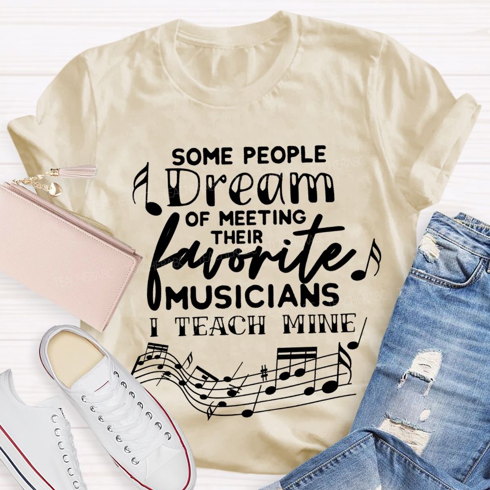 Some People Dream Of Meeting Their Favorite Musicians I Teach Mine T-shirt