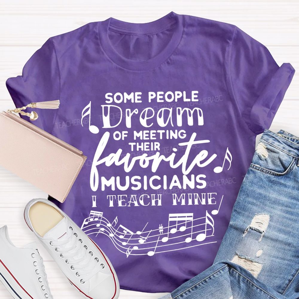 Some People Dream Of Meeting Their Favorite Musicians I Teach Mine T-shirt