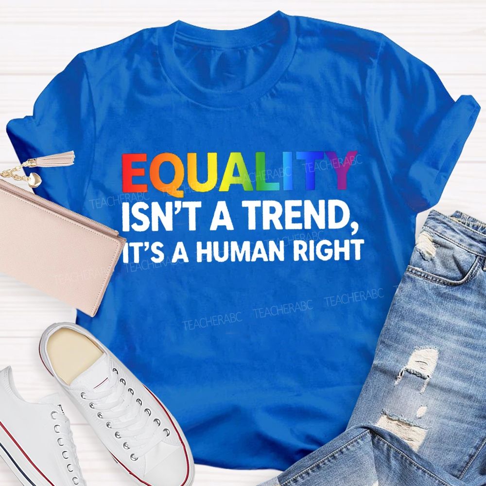 Equality Isn'T A Trend It'S A Human Right T-shirt