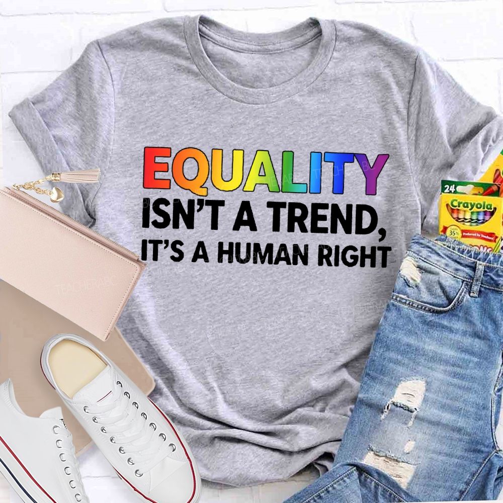 Equality Isn'T A Trend It'S A Human Right T-shirt