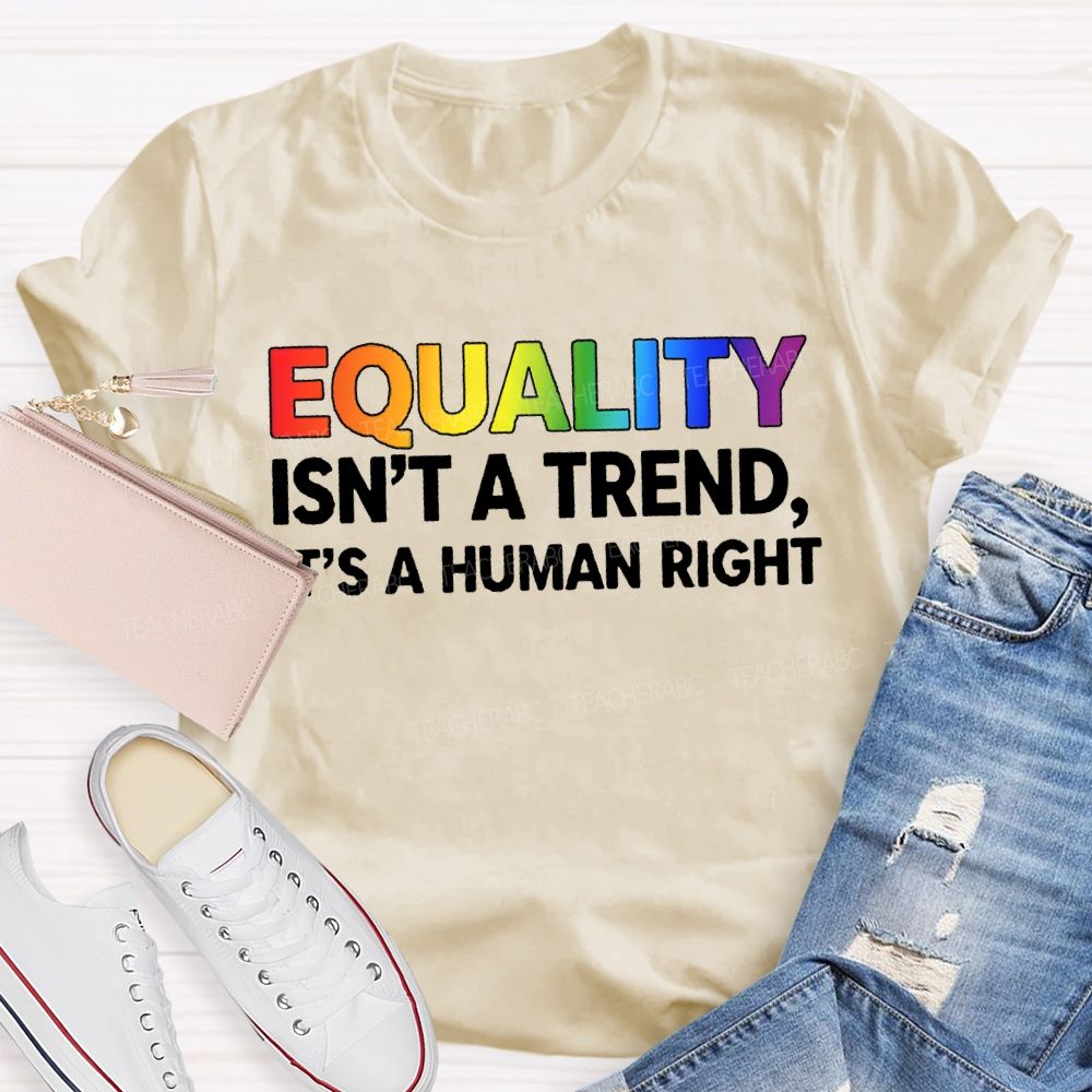 Equality Isn'T A Trend It'S A Human Right T-shirt