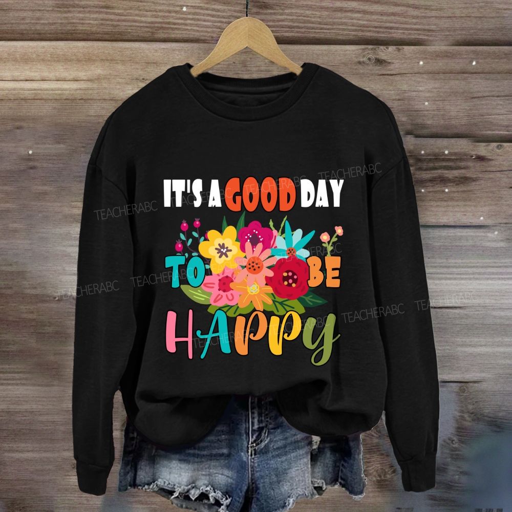 It'S A Good Day To Be Happy Floral Sweatshirt