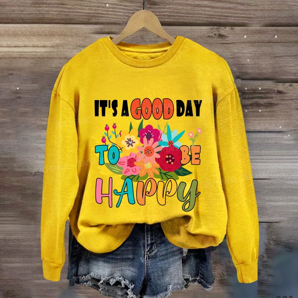 It'S A Good Day To Be Happy Floral Sweatshirt