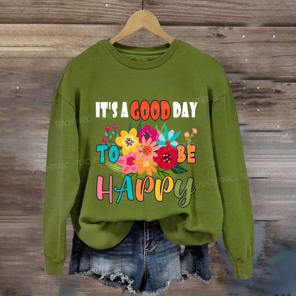 It'S A Good Day To Be Happy Floral Sweatshirt