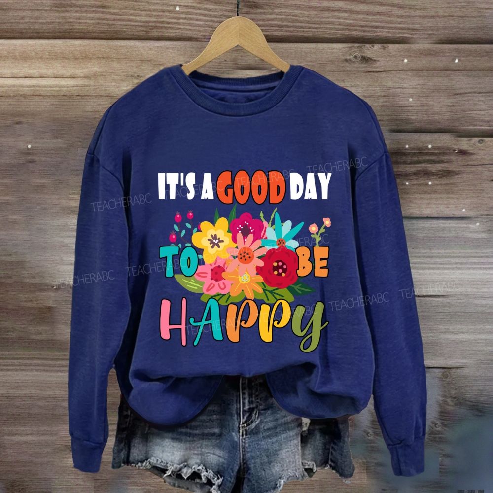 It'S A Good Day To Be Happy Floral Sweatshirt