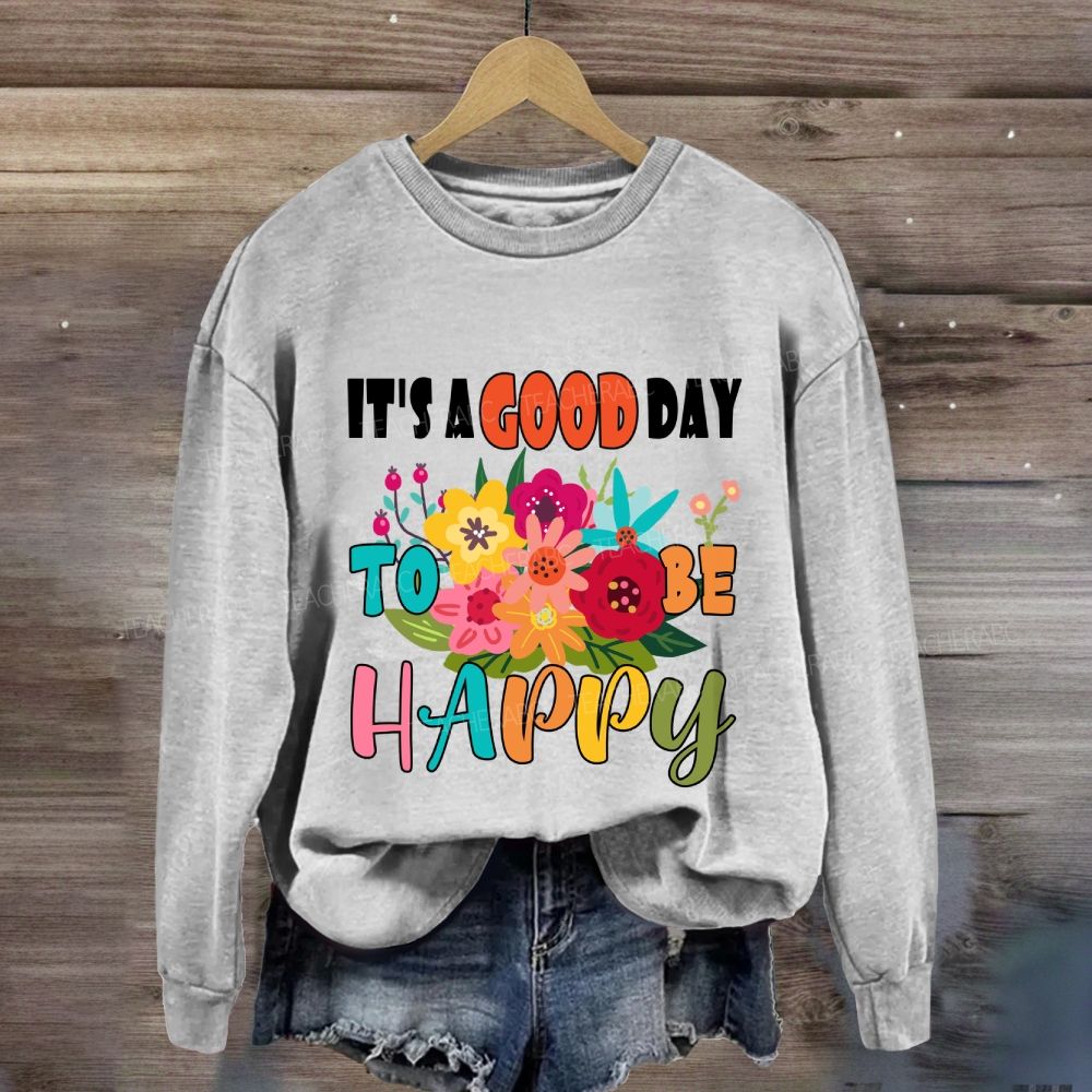 It'S A Good Day To Be Happy Floral Sweatshirt