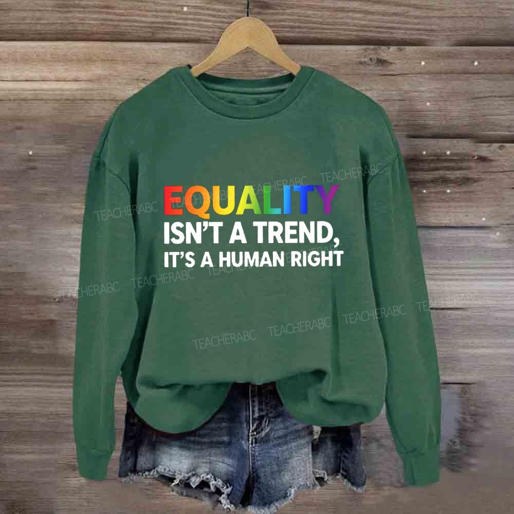 Equality Isn't A Trend It'S A Human Right Sweatshirt