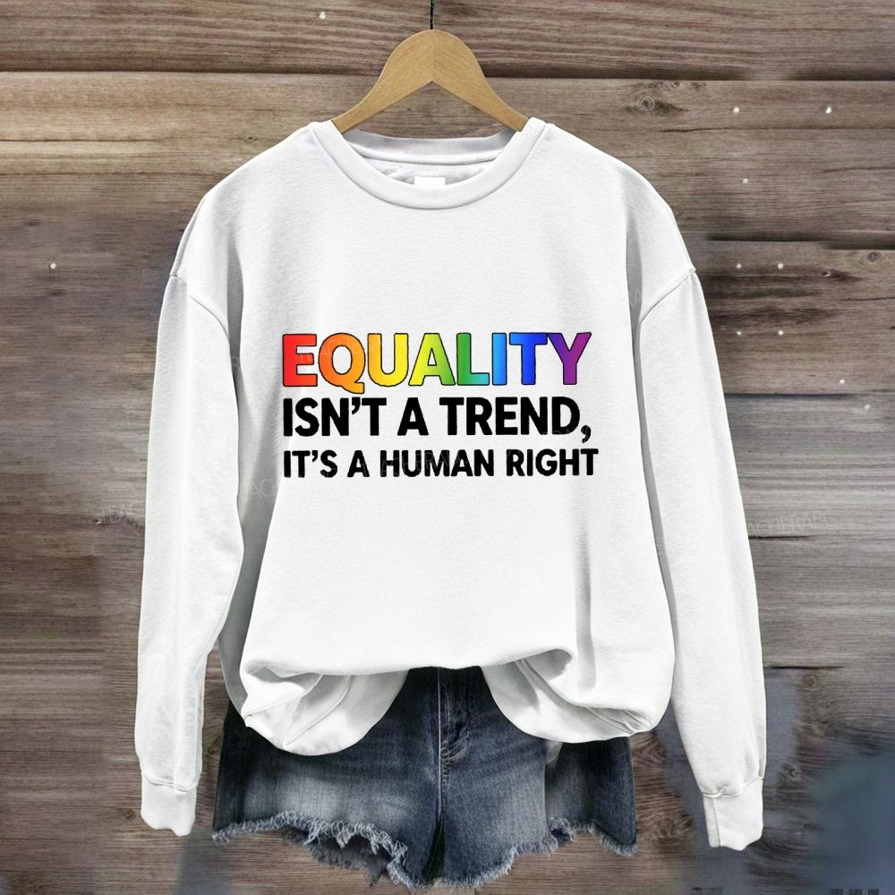 Equality Isn't A Trend It'S A Human Right Sweatshirt