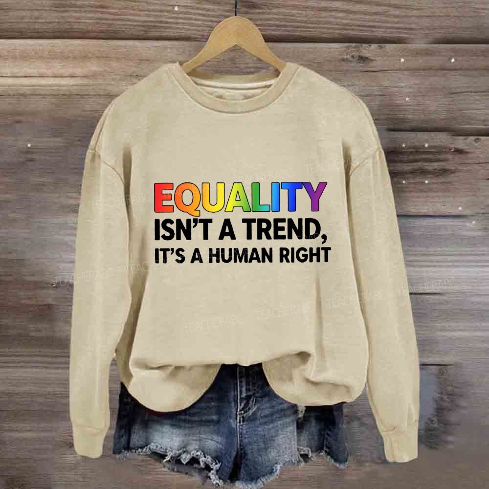 Equality Isn't A Trend It'S A Human Right Sweatshirt