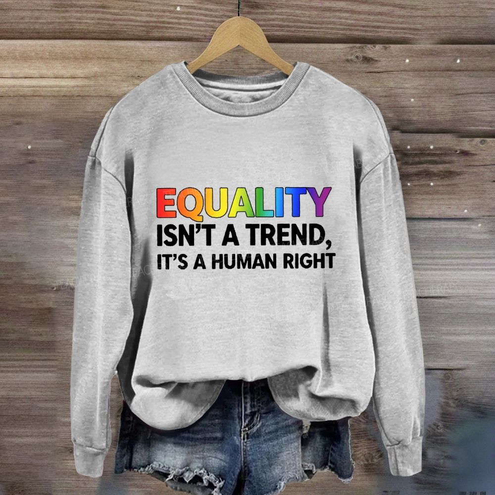 Equality Isn't A Trend It'S A Human Right Sweatshirt