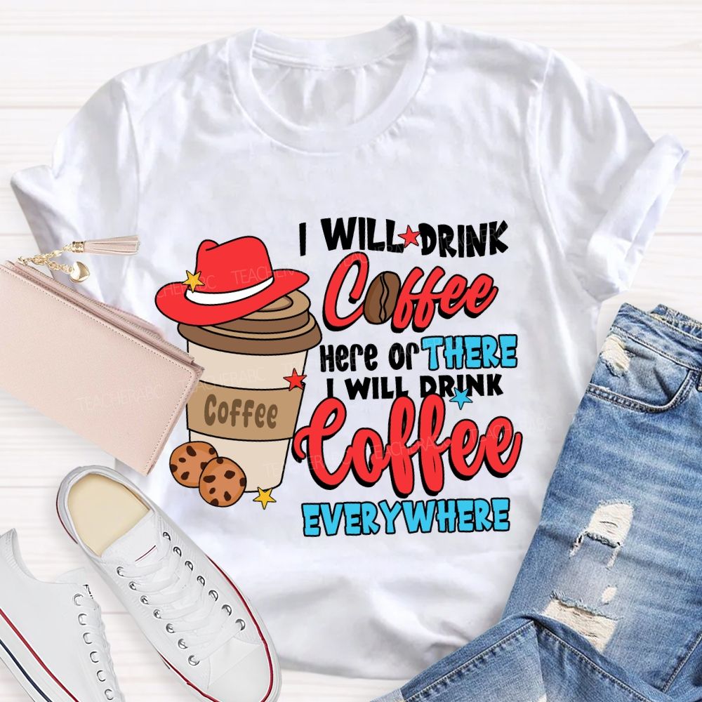 I Will Drink Coffee I Will Drink Coffee Everywhere T-shirt