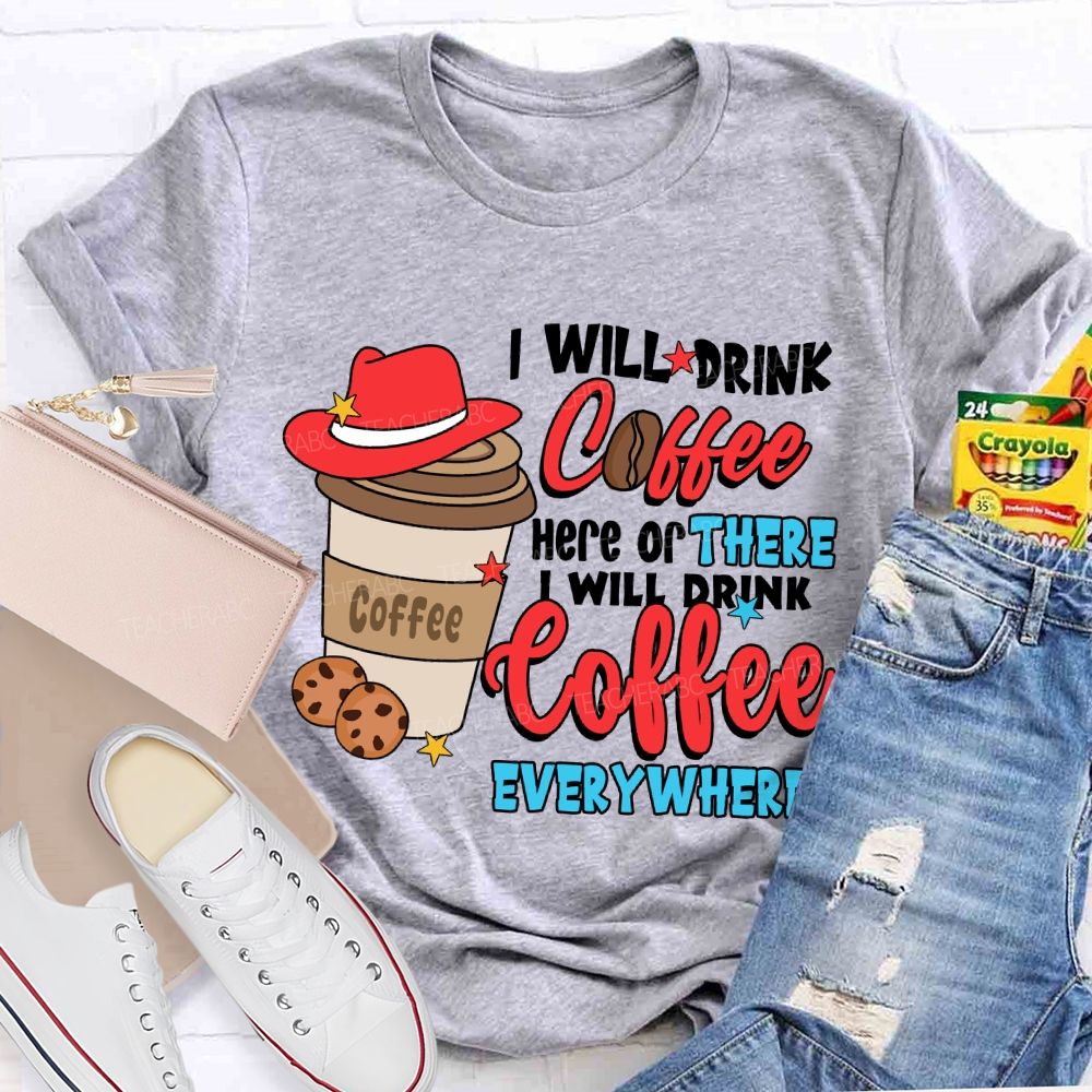 I Will Drink Coffee I Will Drink Coffee Everywhere T-shirt