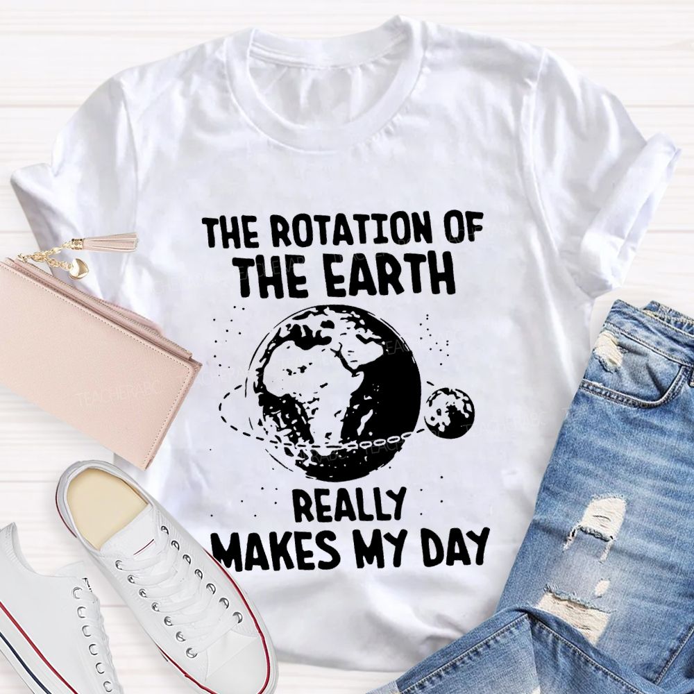 The Rotation Of The Earth Really Makes My Day Science Teacher T-shirt
