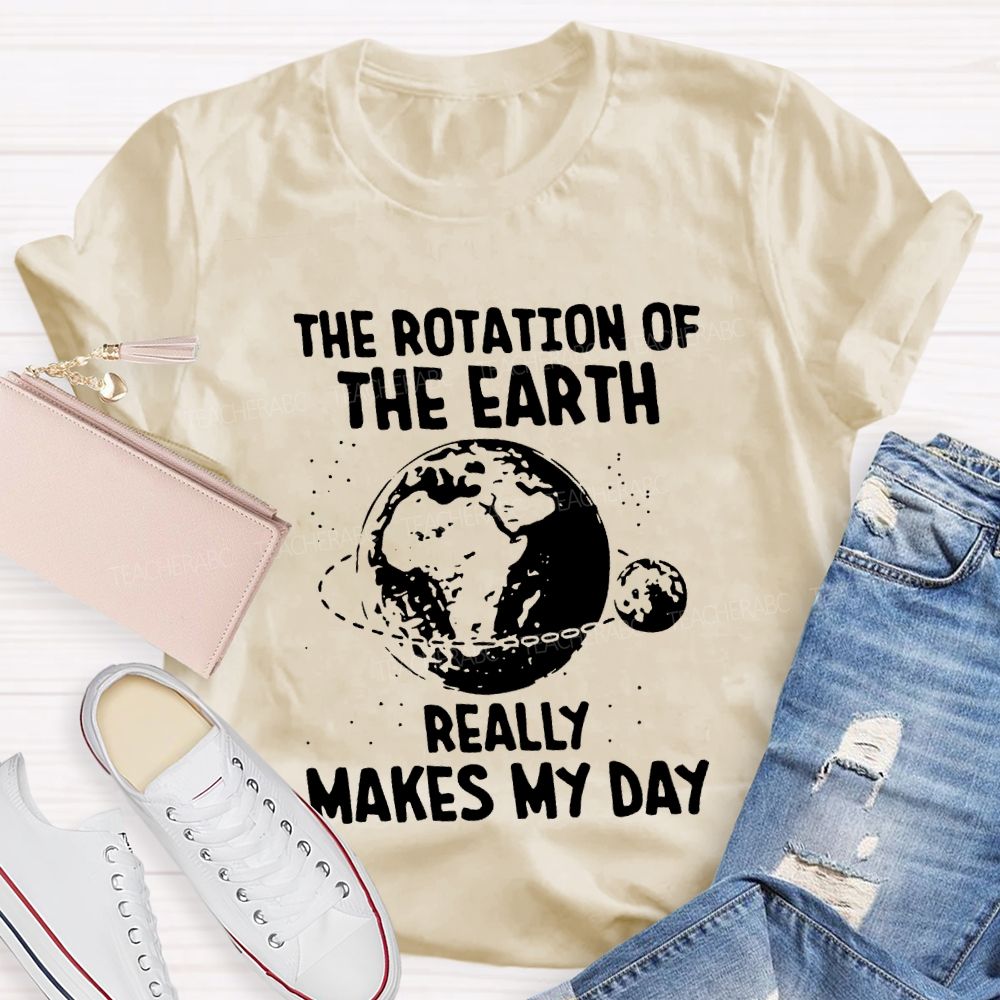 The Rotation Of The Earth Really Makes My Day Science Teacher T-shirt