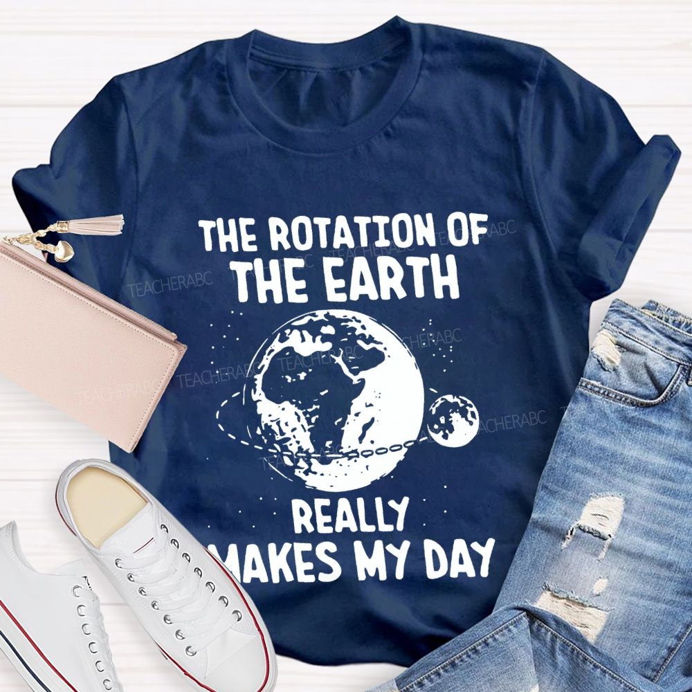 The Rotation Of The Earth Really Makes My Day Science Teacher T-shirt