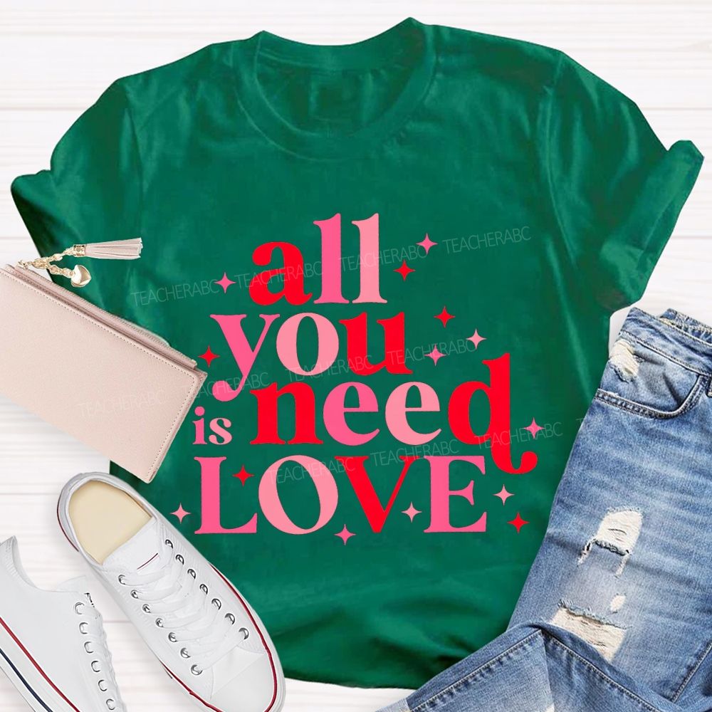 All You Is Need Love Valentine'S Day Teacher T-shirt