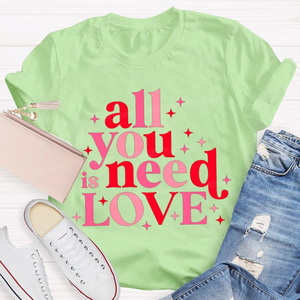 All You Is Need Love Valentine'S Day Teacher T-shirt