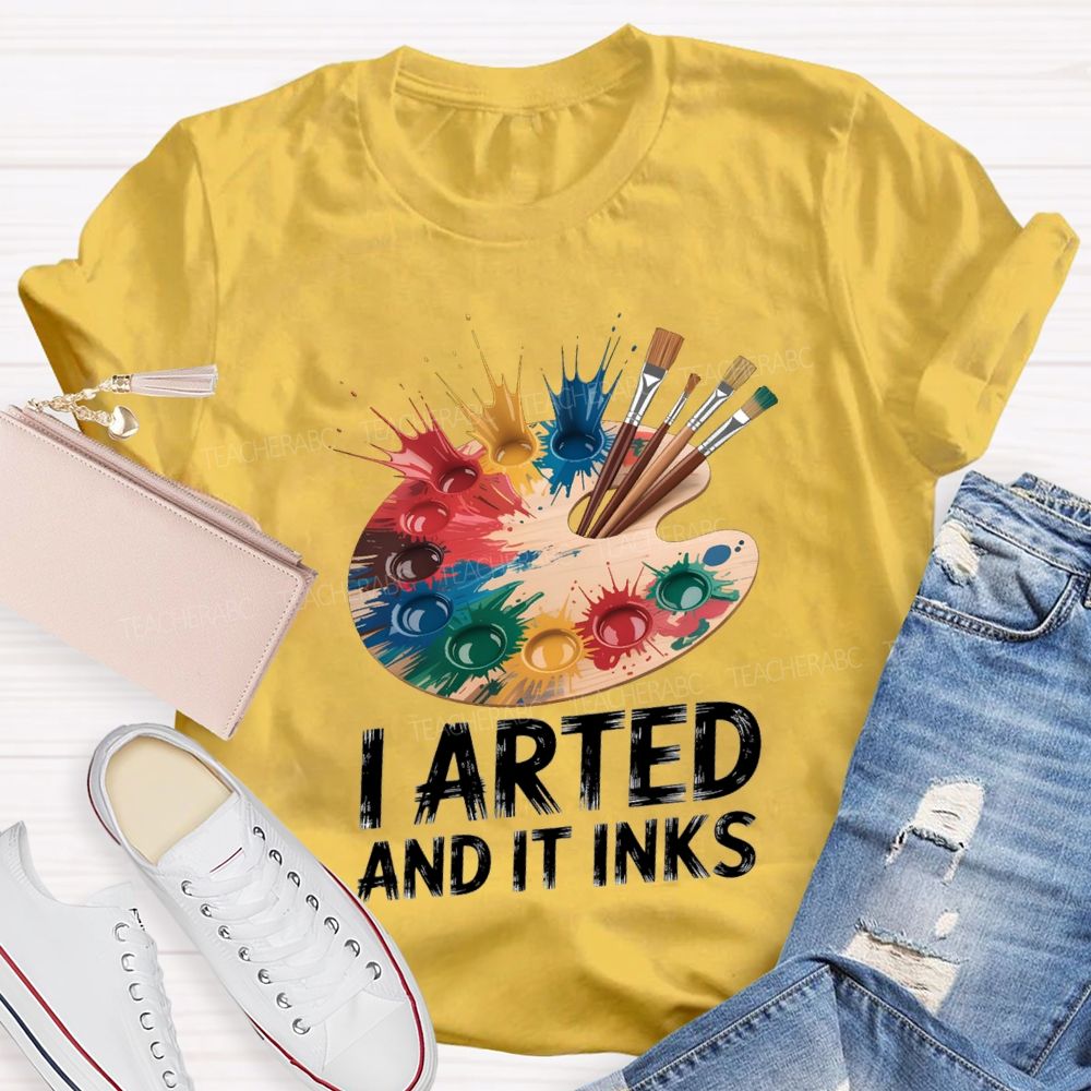 I Arted And It Inks Colored Dye Disc Art Teacher T-shirt