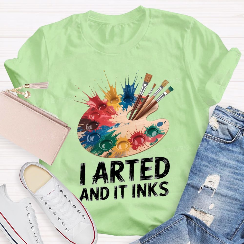 I Arted And It Inks Colored Dye Disc Art Teacher T-shirt