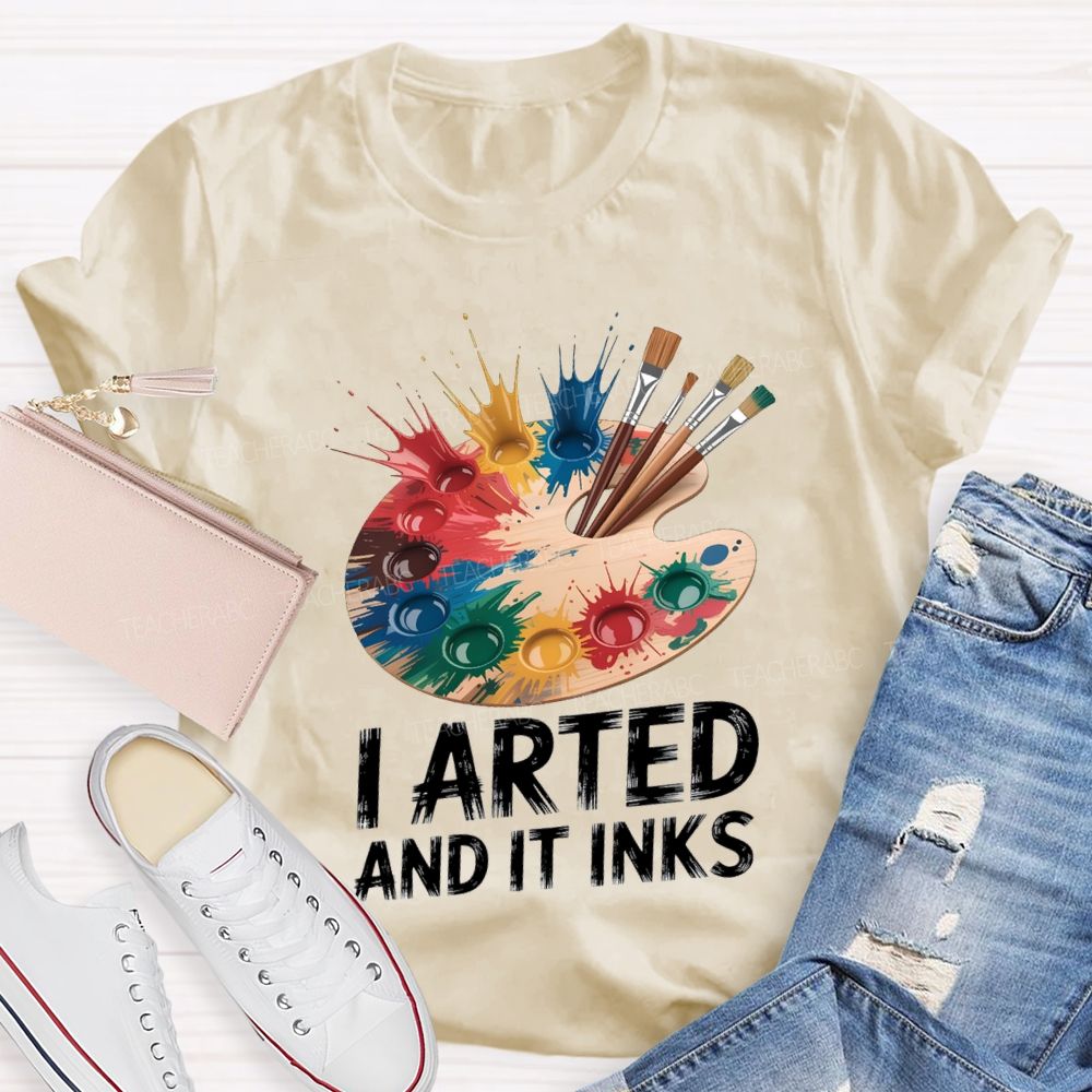 I Arted And It Inks Colored Dye Disc Art Teacher T-shirt