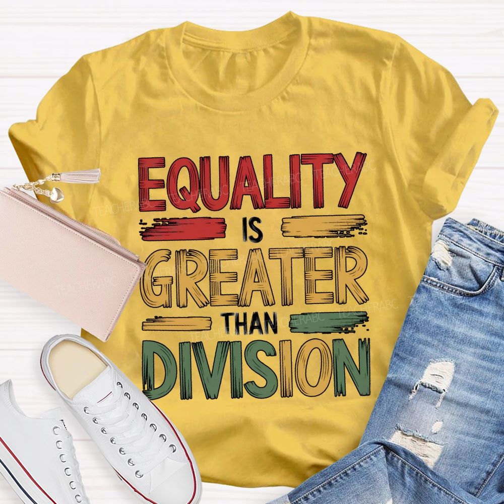 Equality Is Greater Than Division Math Teacher T-shirt