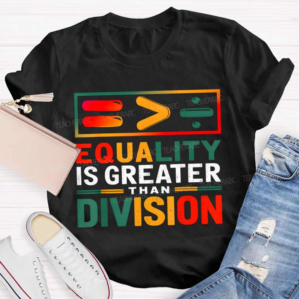 Equality Is Greater Than Division Math Teacher T-shirt