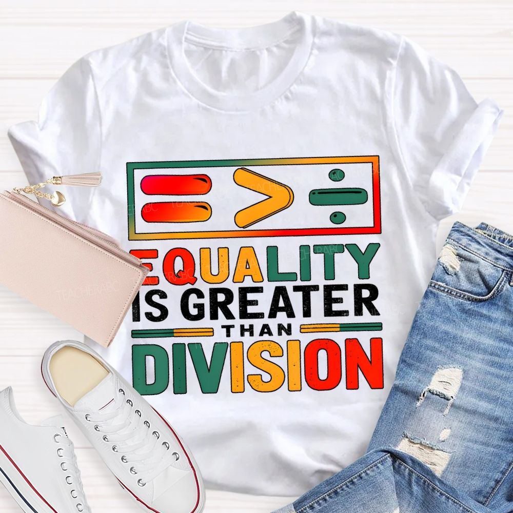Equality Is Greater Than Division Math Teacher T-shirt